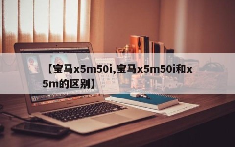 【宝马x5m50i,宝马x5m50i和x5m的区别】