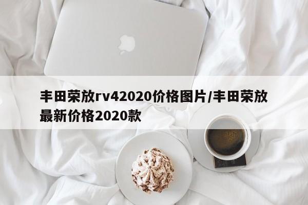 丰田荣放rv42020价格图片/丰田荣放最新价格2020款