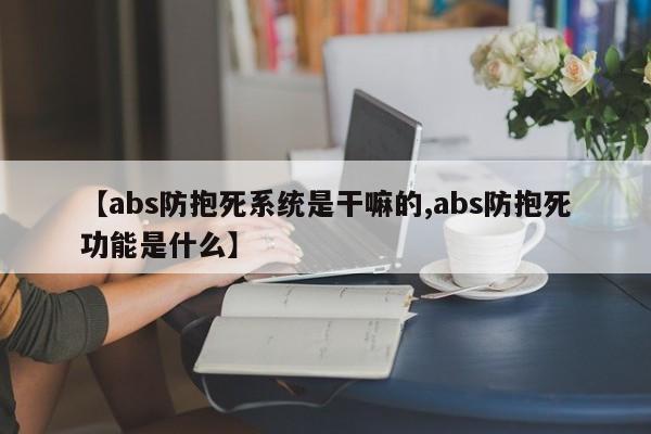 【abs防抱死系统是干嘛的,abs防抱死功能是什么】