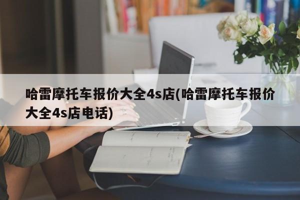 哈雷摩托车报价大全4s店(哈雷摩托车报价大全4s店电话)