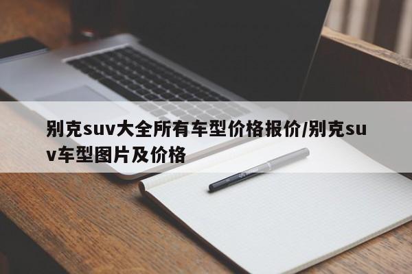 别克suv大全所有车型价格报价/别克suv车型图片及价格