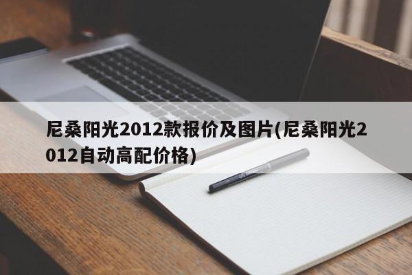 尼桑阳光2012款报价及图片(尼桑阳光2012自动高配价格)