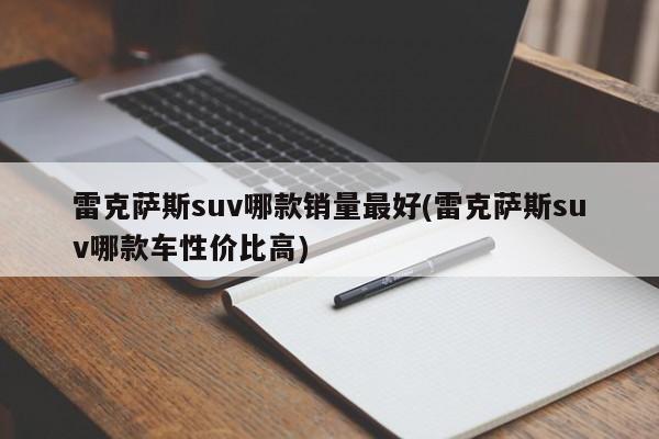 雷克萨斯suv哪款销量最好(雷克萨斯suv哪款车性价比高)