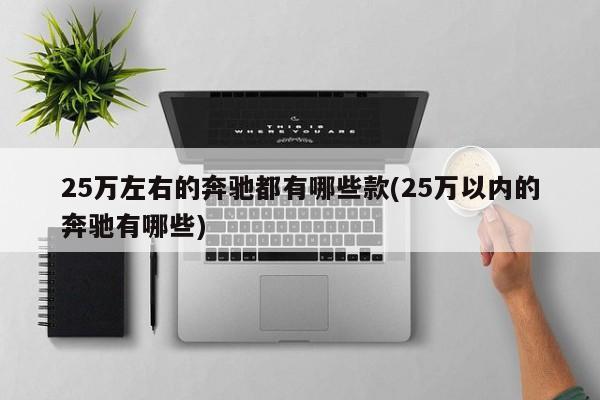 25万左右的奔驰都有哪些款(25万以内的奔驰有哪些)