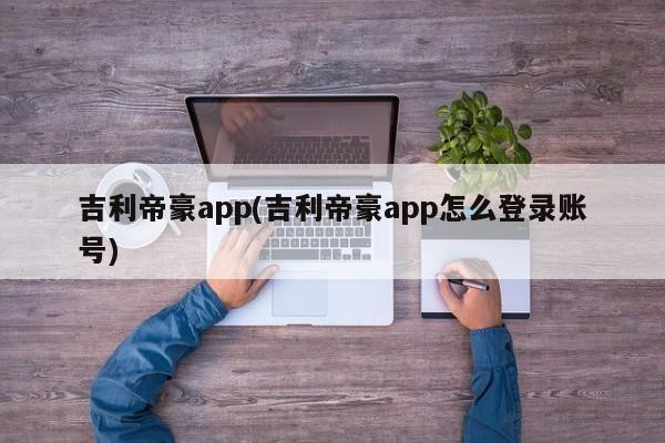 吉利帝豪app(吉利帝豪app怎么登录账号)